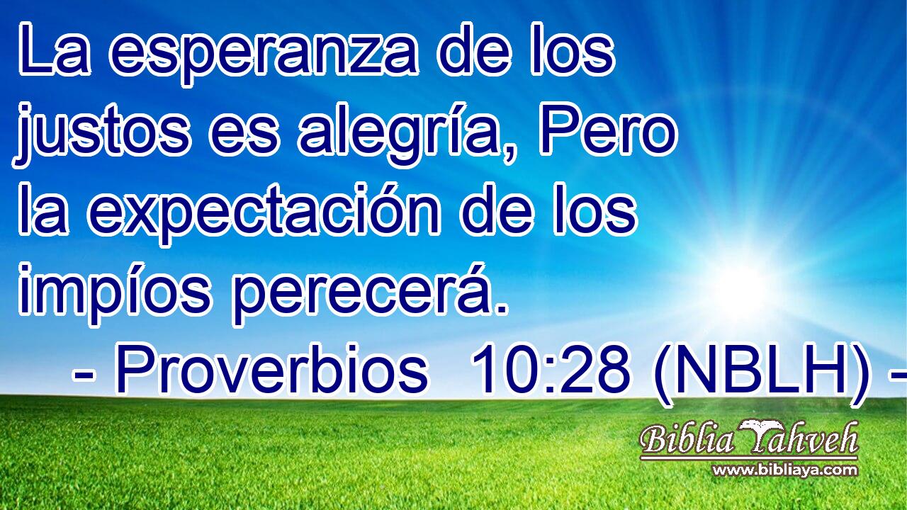  La esperanza de los justos es alegría, Pero la expectación de los impíos perecerá. 