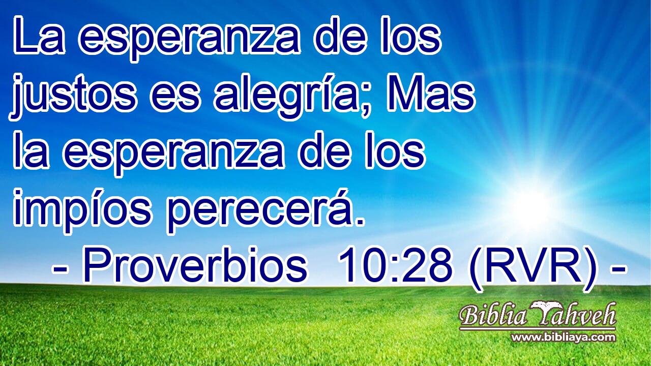 La esperanza de los justos es alegría; Mas la esperanza de los impíos perecerá.
