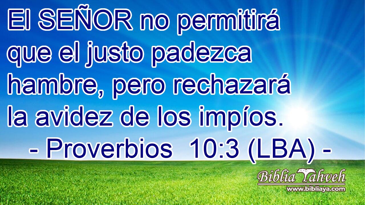 El SEÑOR no permitirá que el justo padezca hambre, pero rechazará la avidez de los impíos.