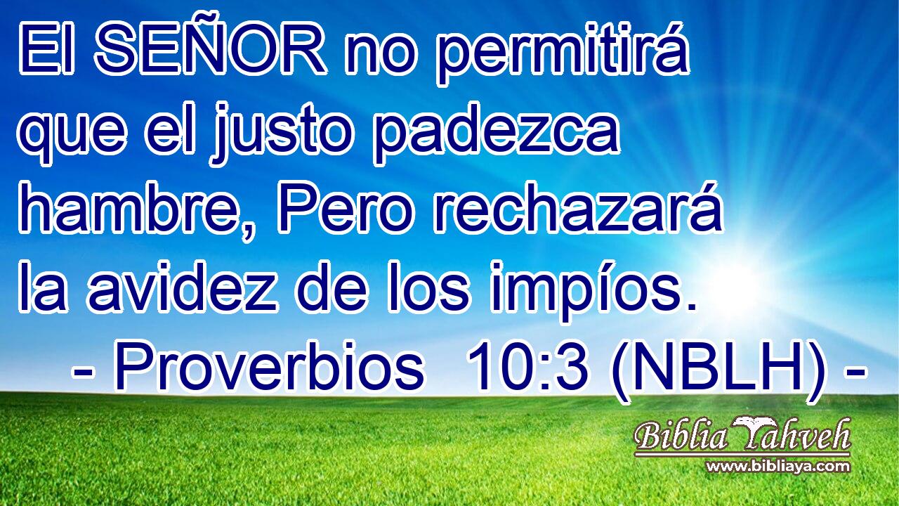  El SEÑOR no permitirá que el justo padezca hambre, Pero rechazará la avidez de los impíos. 