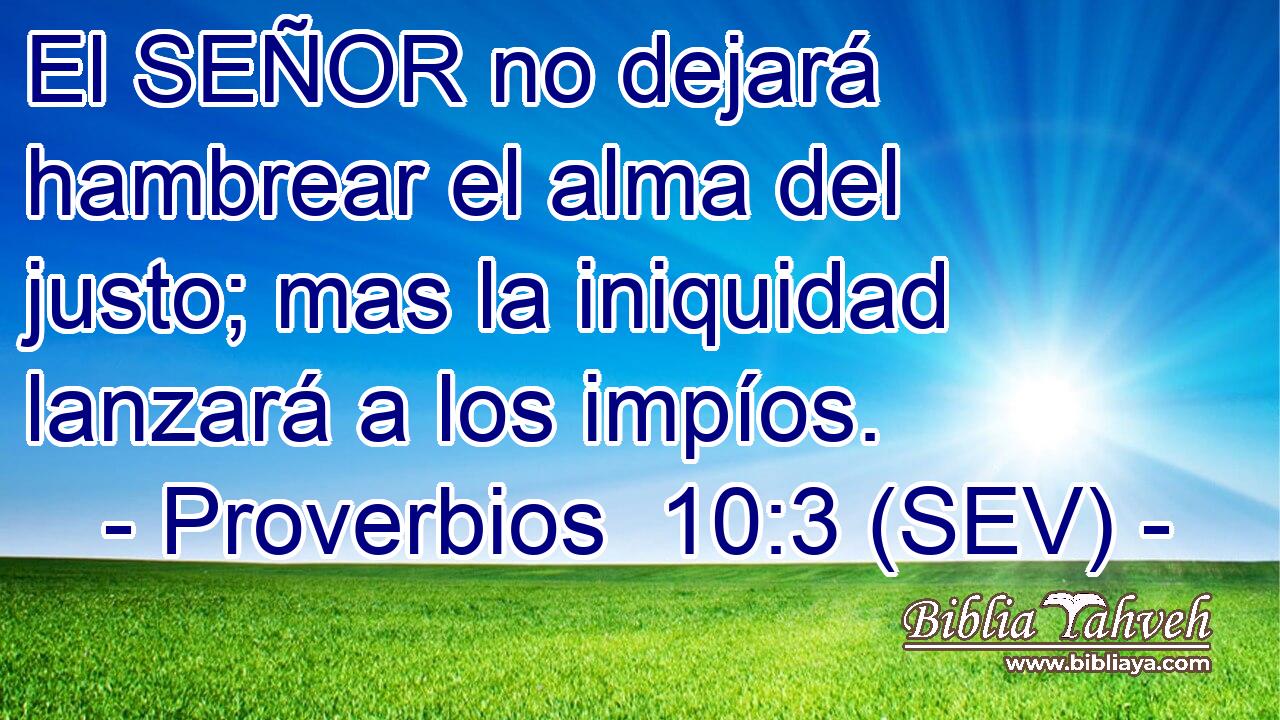 El SEÑOR no dejará hambrear el alma del justo; mas la iniquidad lanzará a los impíos.