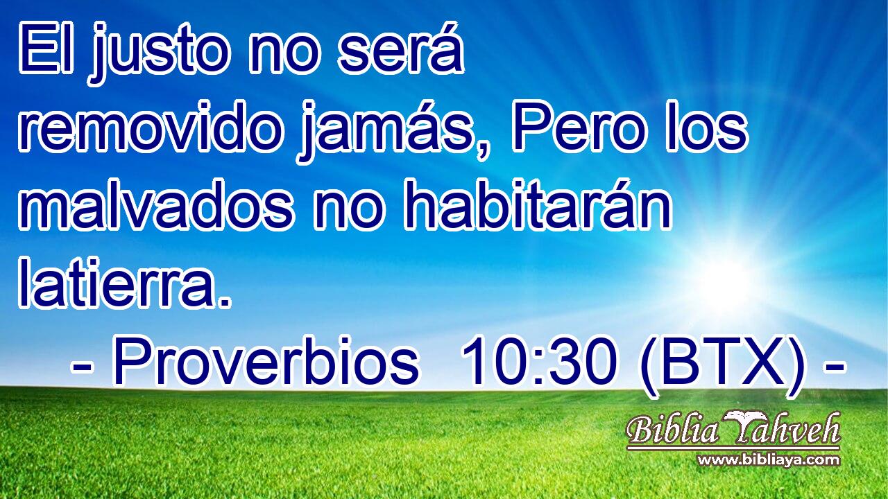 El justo no será removido jamás, Pero los malvados no habitarán latierra.