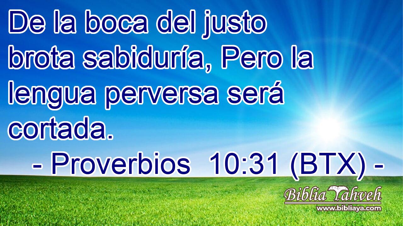 De la boca del justo brota sabiduría, Pero la lengua perversa será cortada.