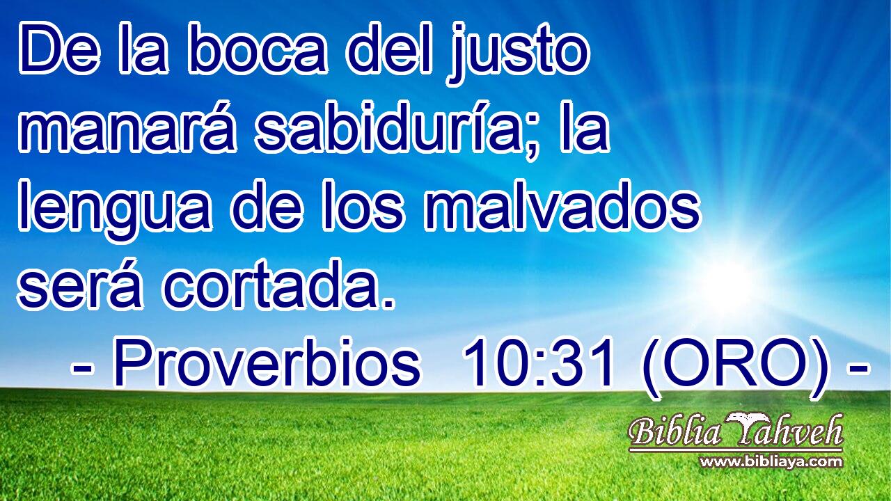  De la boca del justo manará sabiduría; la lengua de los malvados será cortada. 