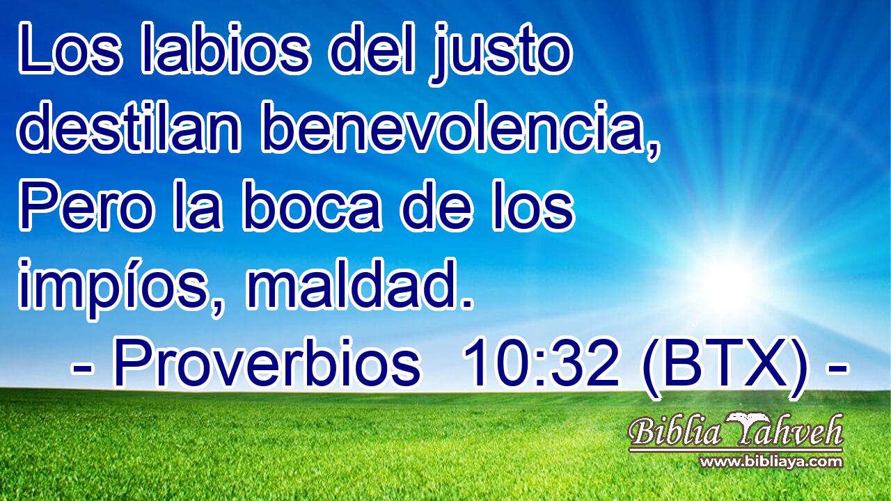 Los labios del justo destilan benevolencia, Pero la boca de los impíos, maldad.