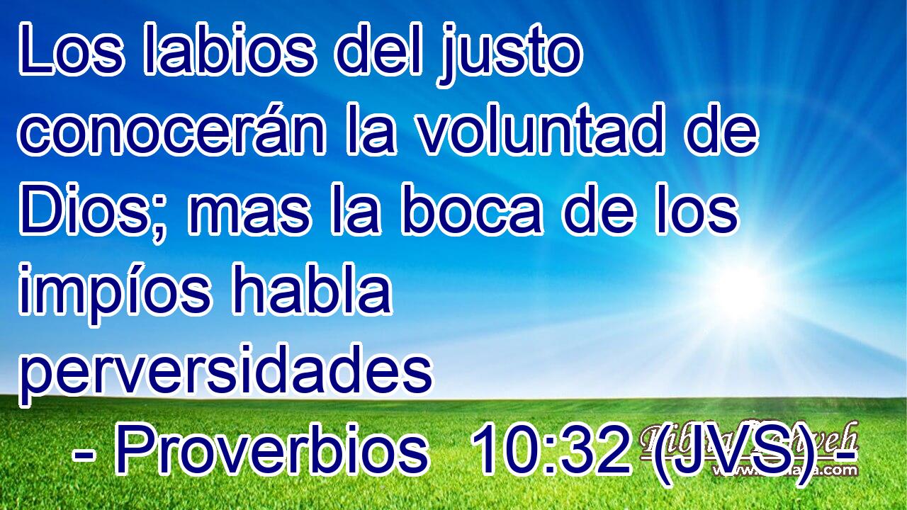 Los labios del justo conocerán la voluntad de Dios; mas la boca de los impíos habla perversidades