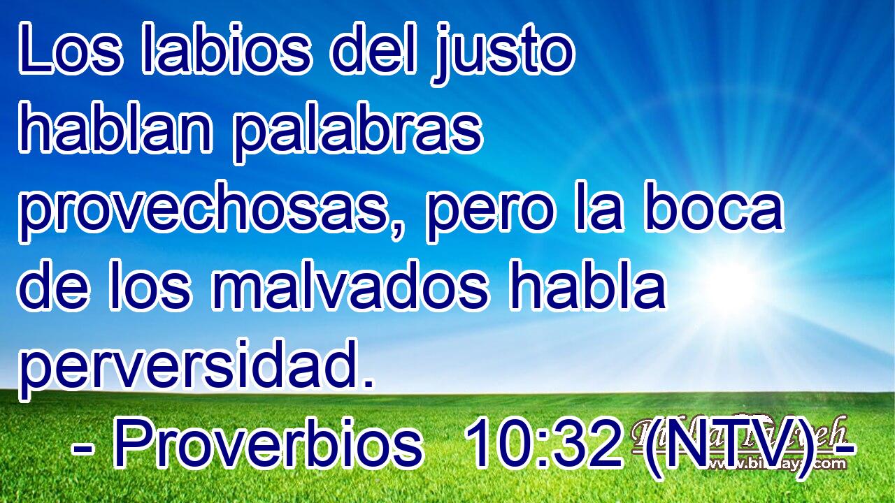 Los labios del justo hablan palabras provechosas, pero la boca de los malvados habla perversidad.