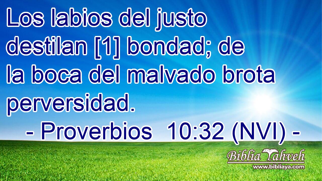  Los labios del justo destilan [1] bondad; de la boca del malvado brota perversidad. 