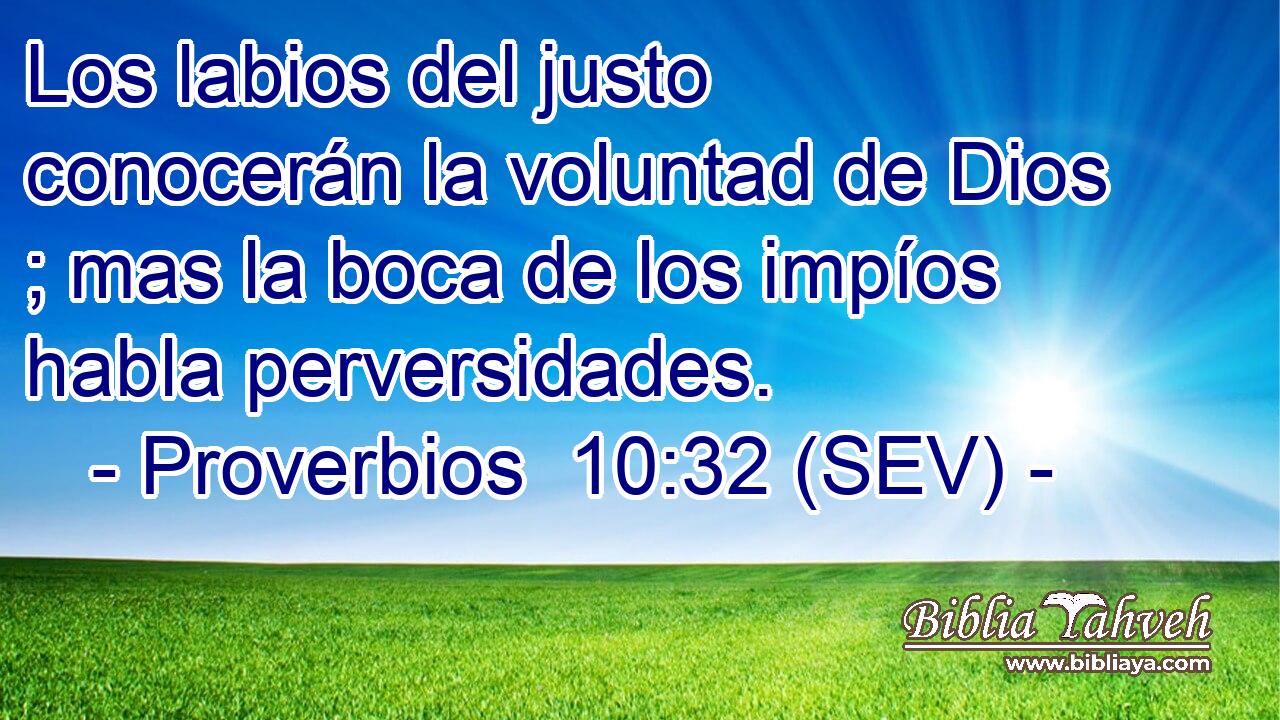 Los labios del justo conocerán la voluntad de Dios ; mas la boca de los impíos habla perversidades.