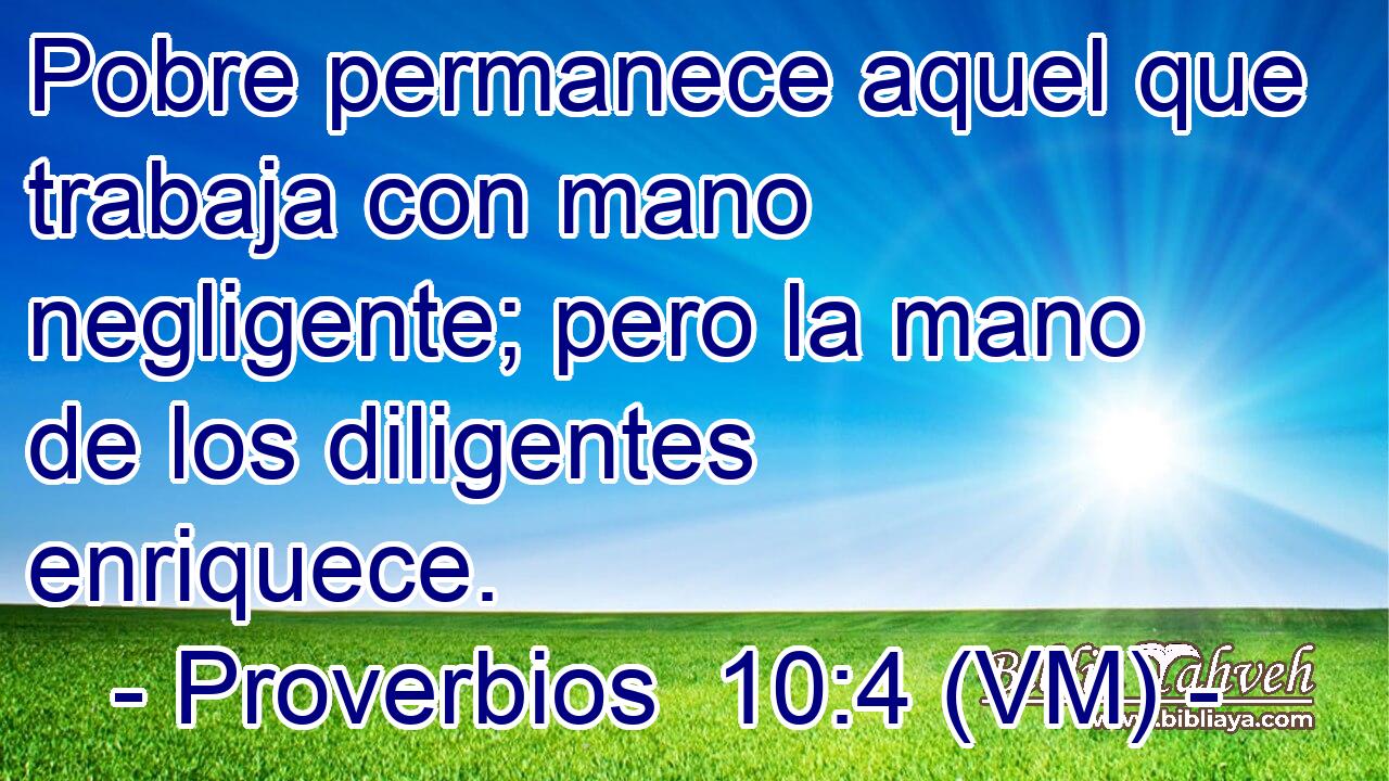  Pobre permanece aquel que trabaja con mano negligente; pero la mano de los diligentes enriquece. 