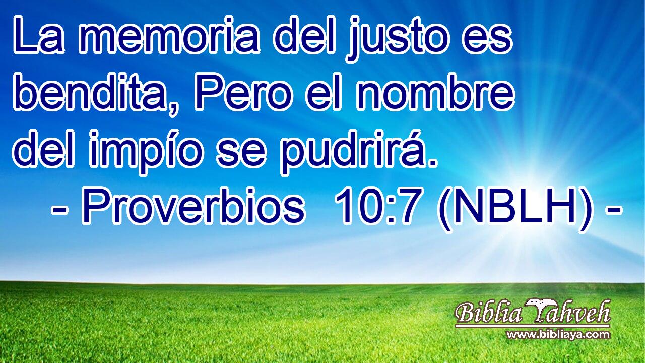  La memoria del justo es bendita, Pero el nombre del impío se pudrirá. 