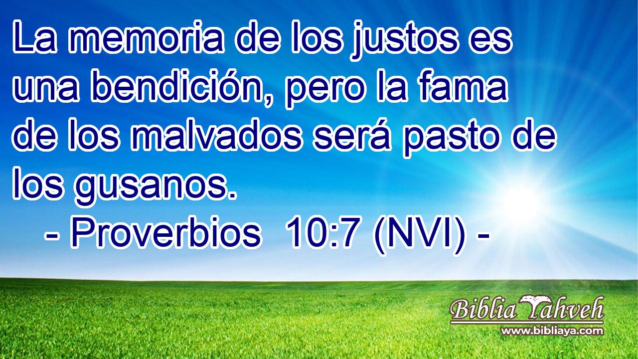  La memoria de los justos es una bendición, pero la fama de los malvados será pasto de los gusanos. 