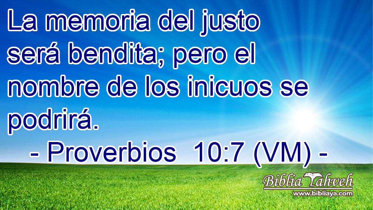  La memoria del justo será bendita; pero el nombre de los inicuos se podrirá. 