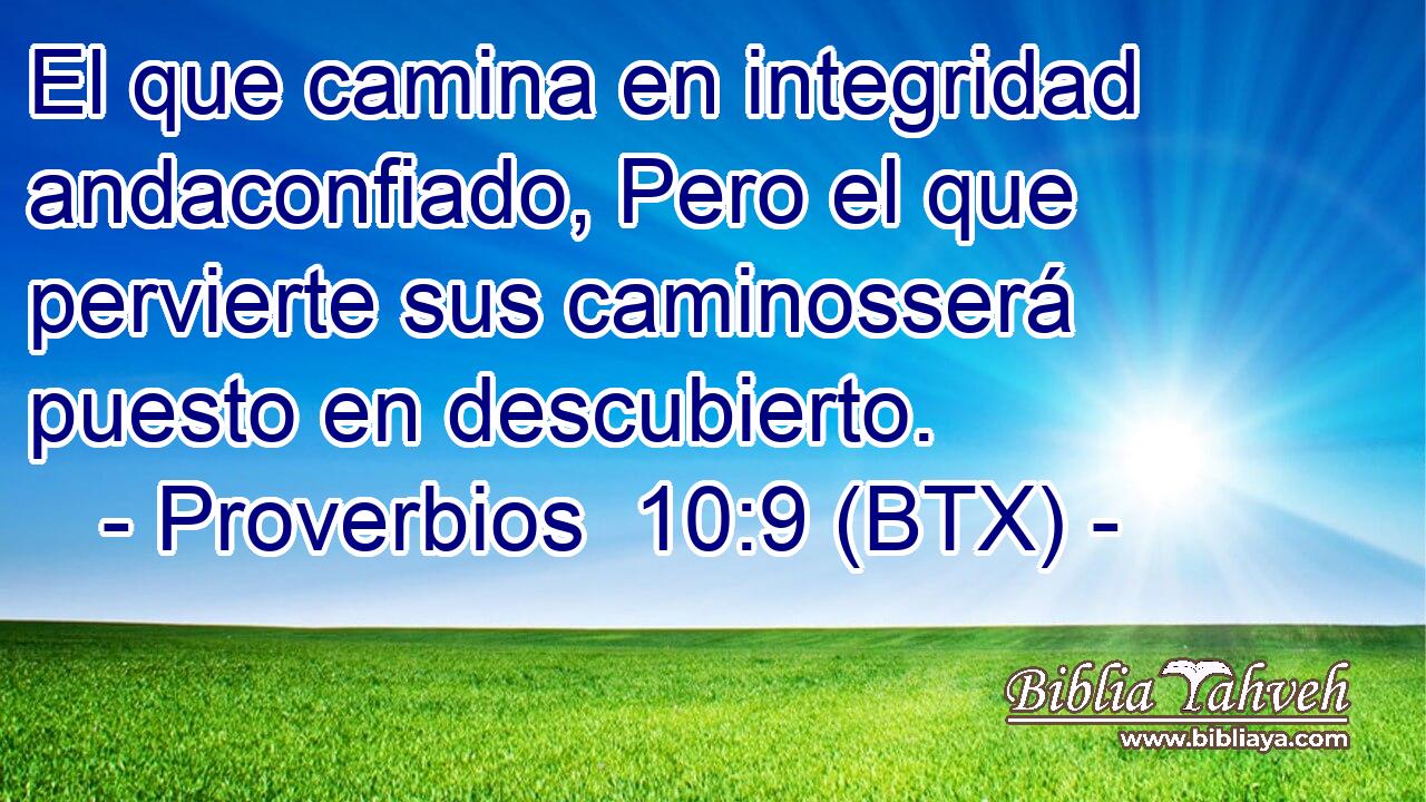 El que camina en integridad andaconfiado, Pero el que pervierte sus caminosserá puesto en descubierto.