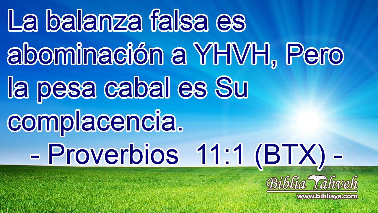 La balanza falsa es abominación a YHVH, Pero la pesa cabal es Su complacencia.