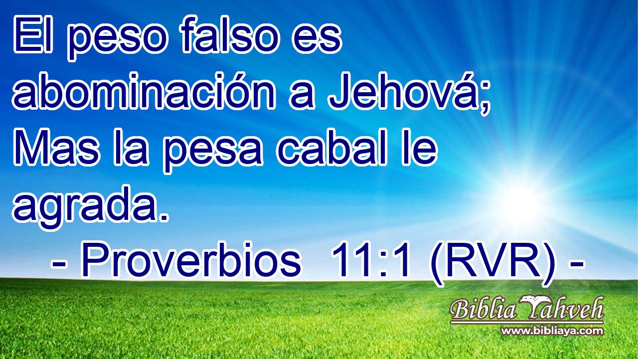 El peso falso es abominación a Jehová; Mas la pesa cabal le agrada.