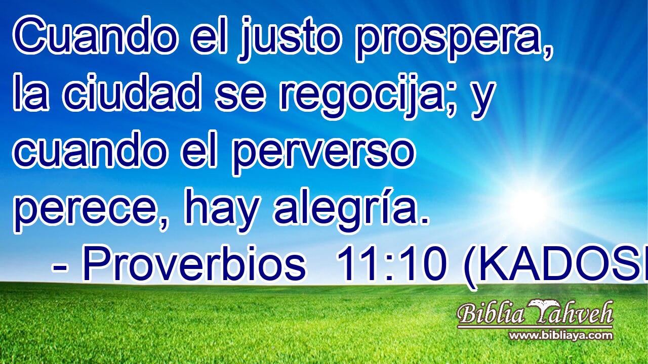  Cuando el justo prospera, la ciudad se regocija; y cuando el perverso perece, hay alegría. 