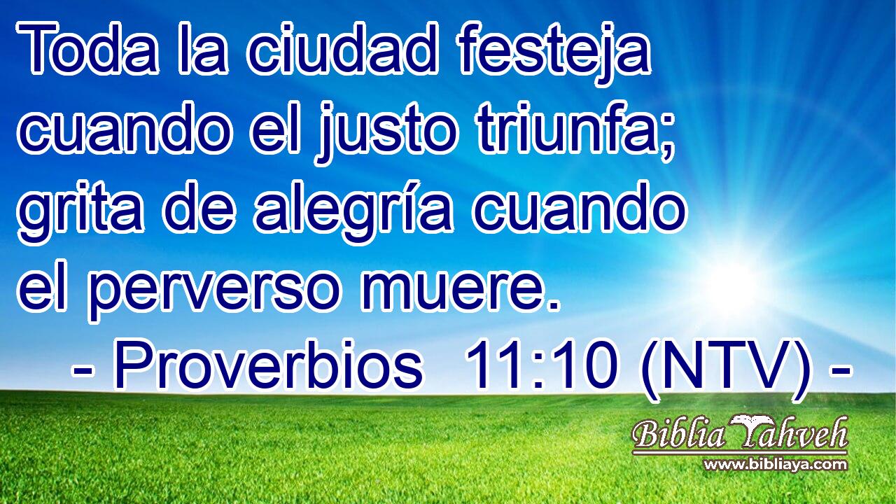 Toda la ciudad festeja cuando el justo triunfa; grita de alegría cuando el perverso muere.