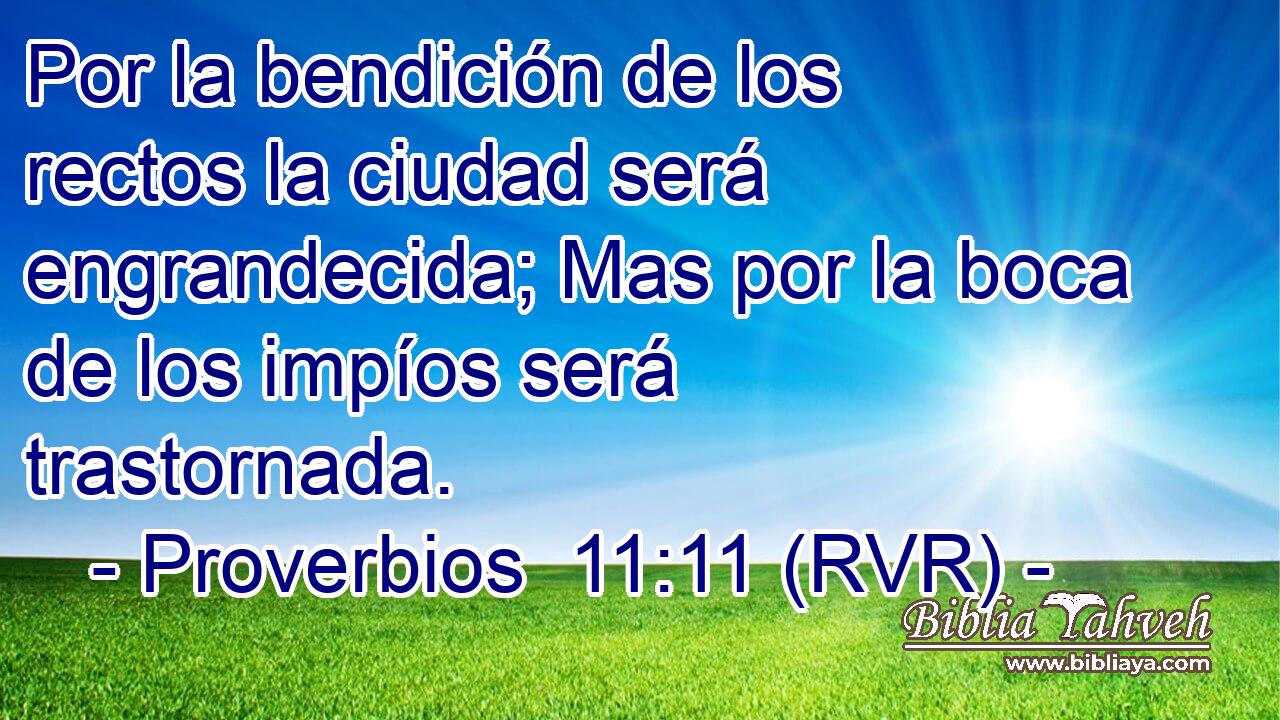 Por la bendición de los rectos la ciudad será engrandecida; Mas por la boca de los impíos será trastornada.