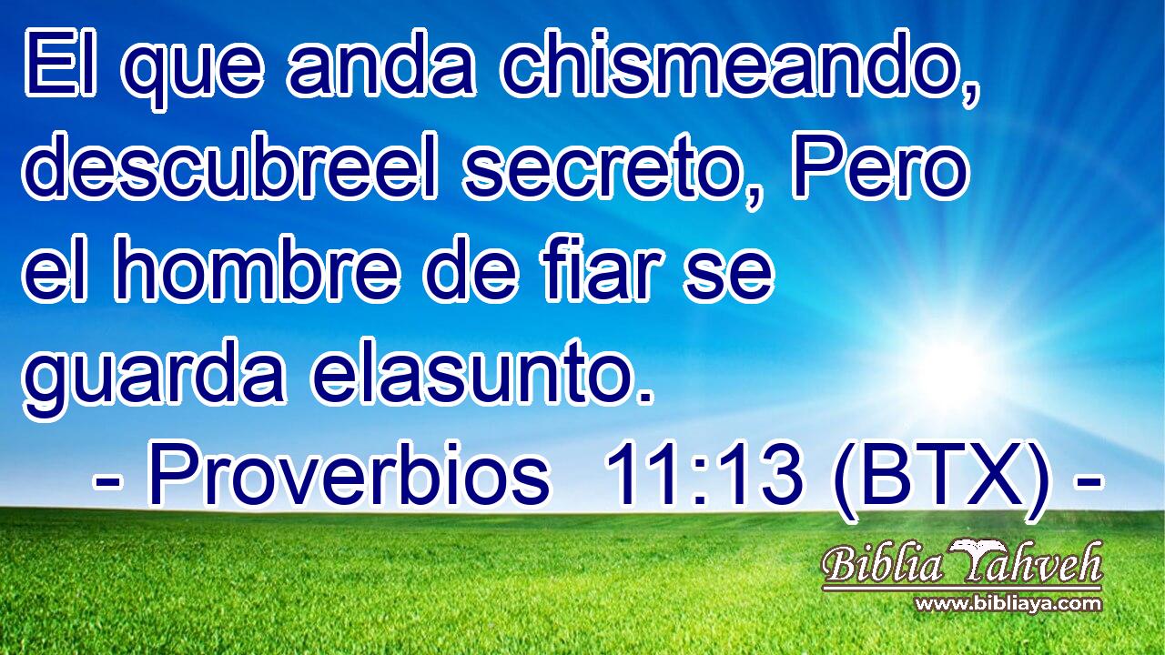 El que anda chismeando, descubreel secreto, Pero el hombre de fiar se guarda elasunto.