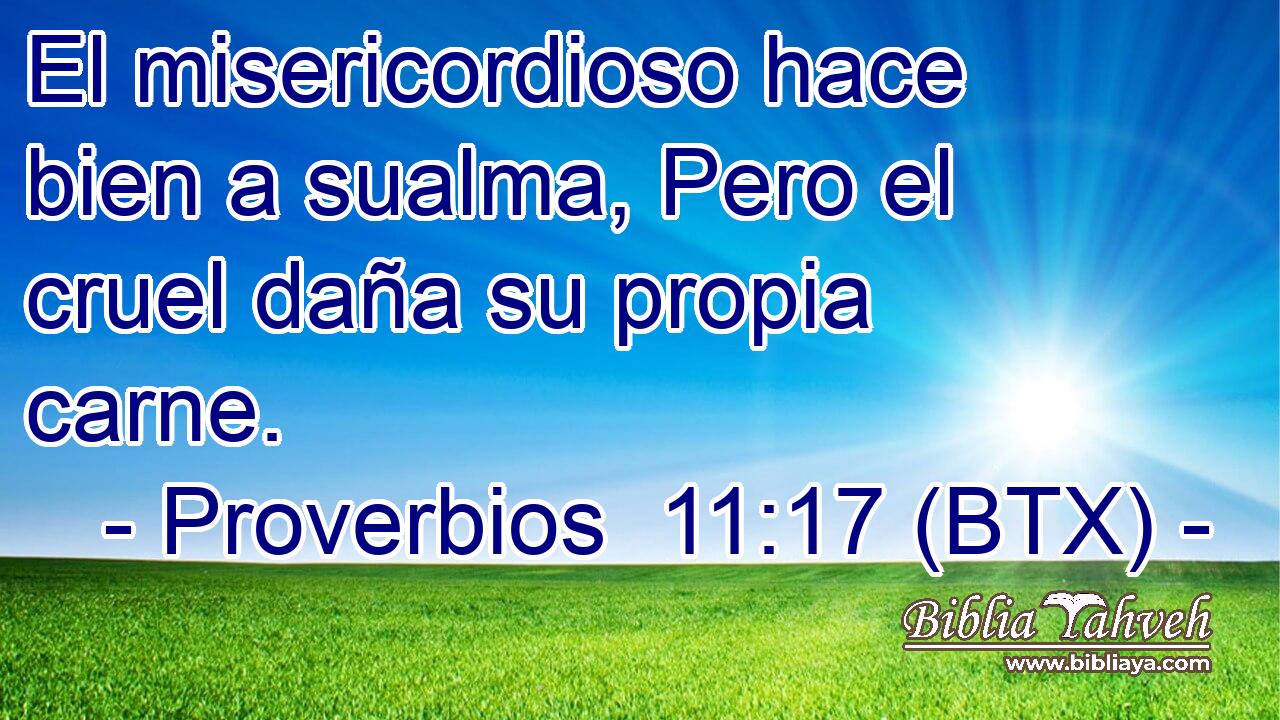 El misericordioso hace bien a sualma, Pero el cruel daña su propia carne.