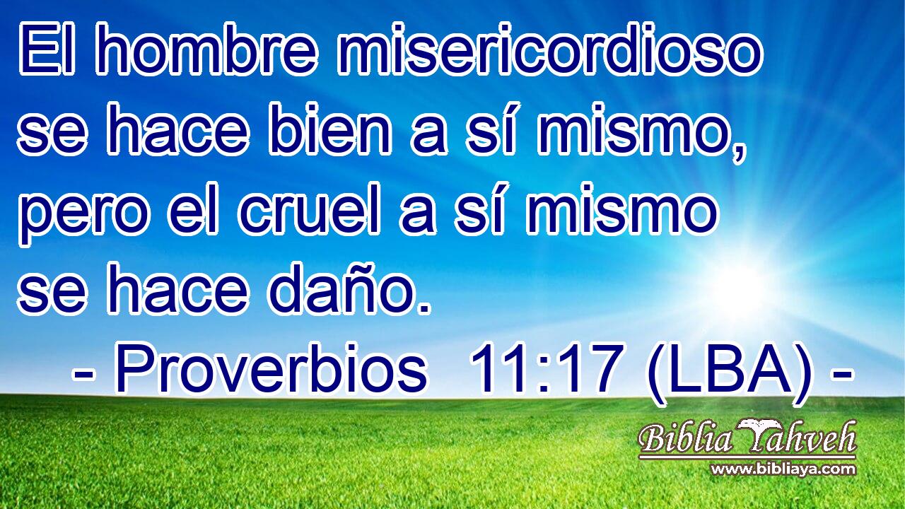 El hombre misericordioso se hace bien a sí mismo, pero el cruel a sí mismo se hace daño.