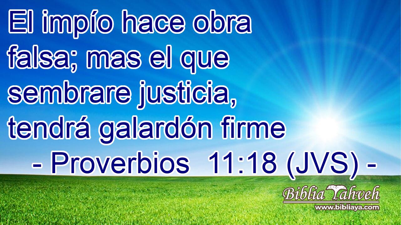 El impío hace obra falsa; mas el que sembrare justicia, tendrá galardón firme