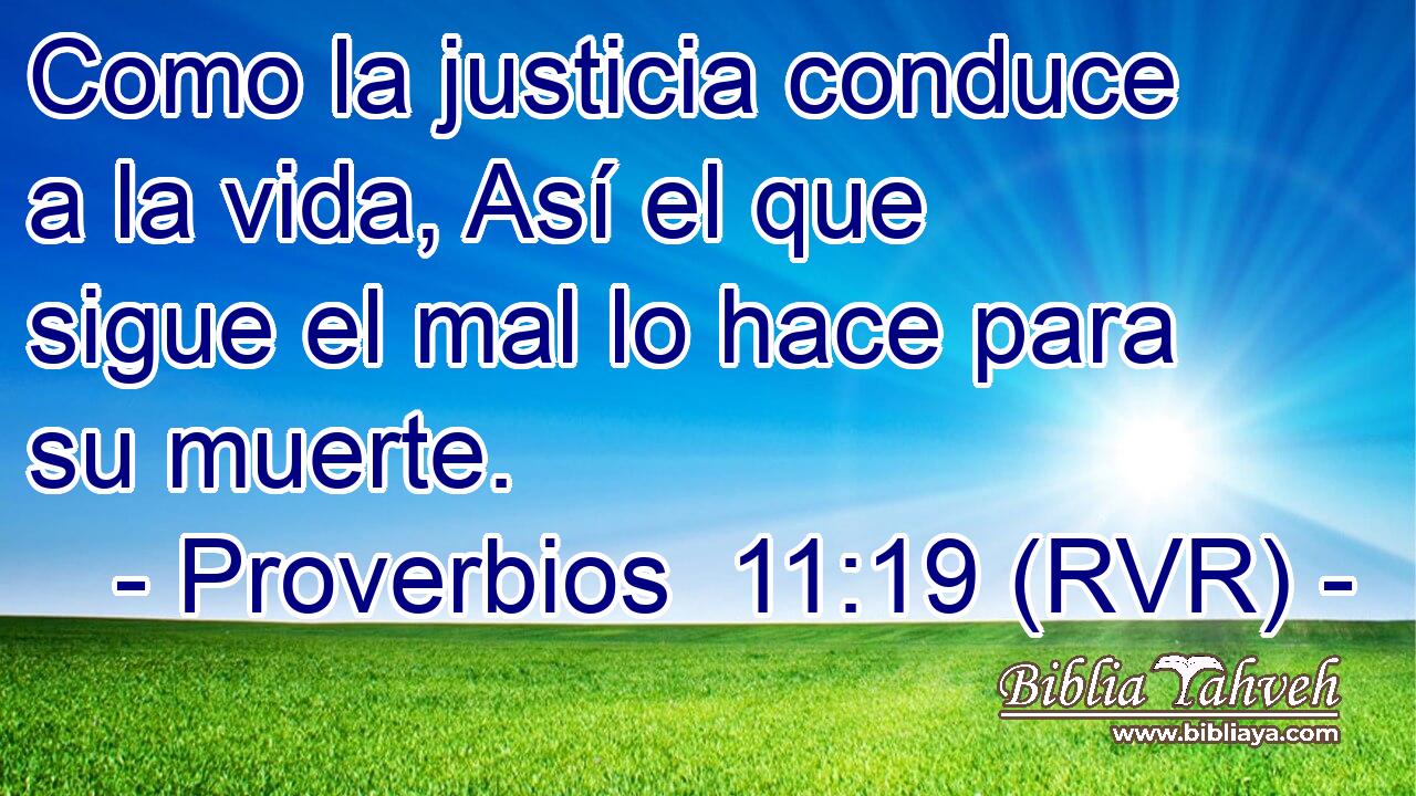 Como la justicia conduce a la vida, Así el que sigue el mal lo hace para su muerte.