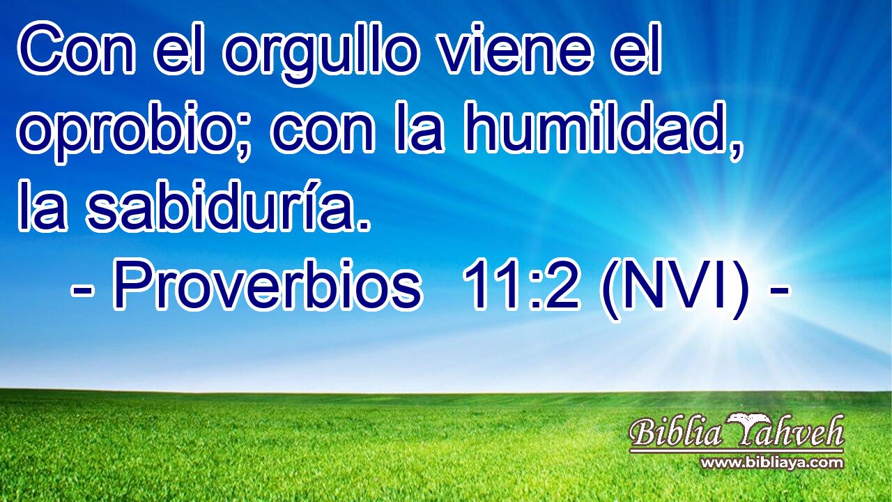  Con el orgullo viene el oprobio; con la humildad, la sabiduría. 