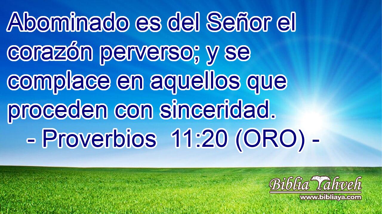  Abominado es del Señor el corazón perverso; y se complace en aquellos que proceden con sinceridad. 