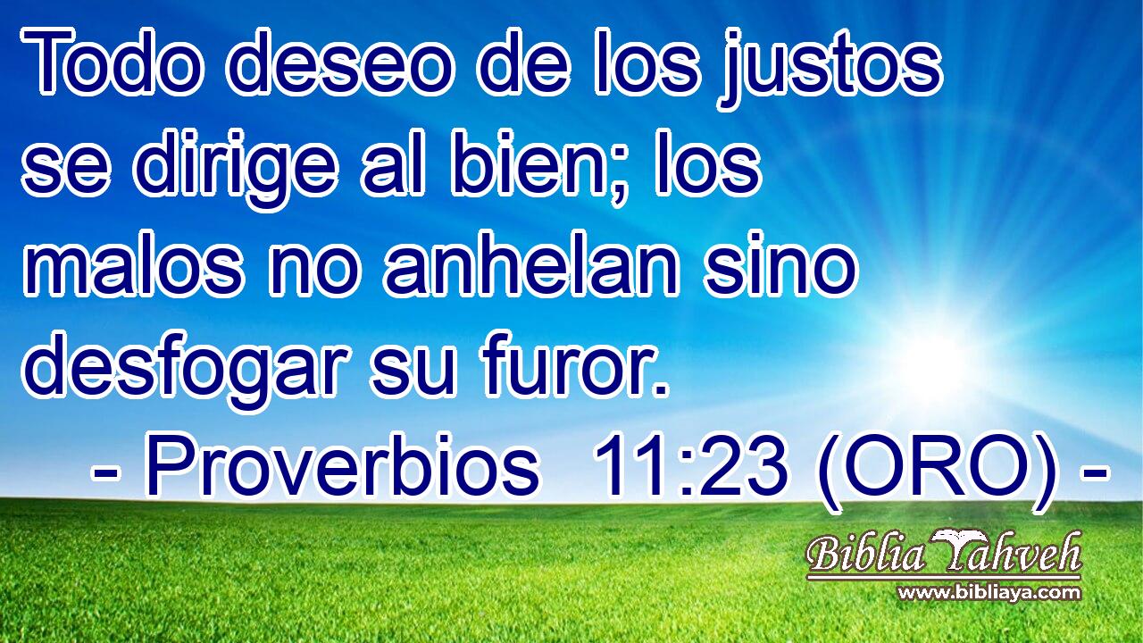  Todo deseo de los justos se dirige al bien; los malos no anhelan sino desfogar su furor. 