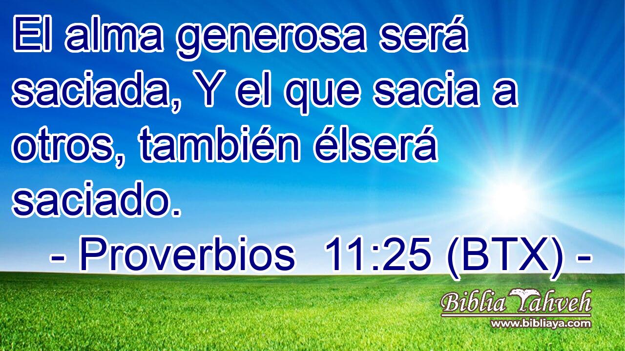 El alma generosa será saciada, Y el que sacia a otros, también élserá saciado.