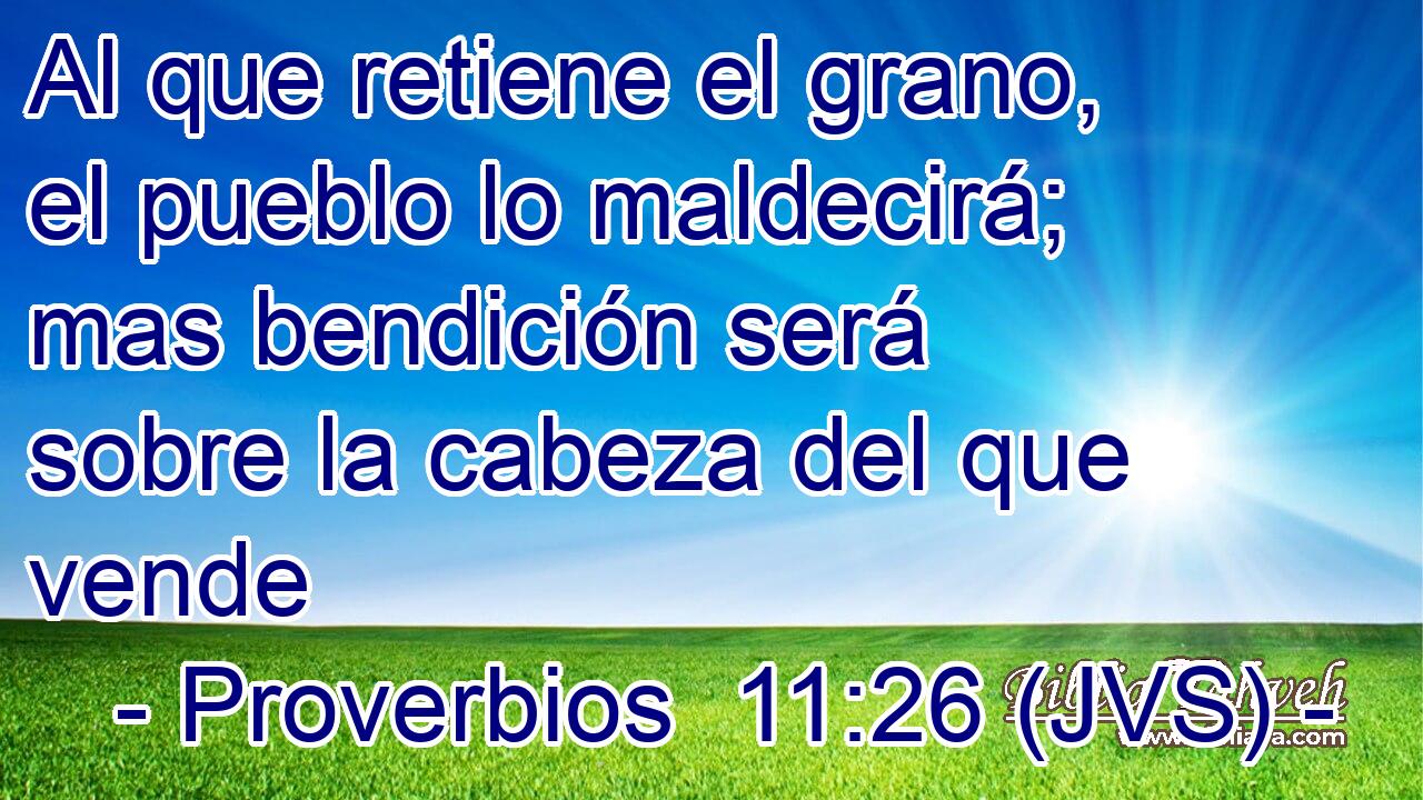 Al que retiene el grano, el pueblo lo maldecirá; mas bendición será sobre la cabeza del que vende