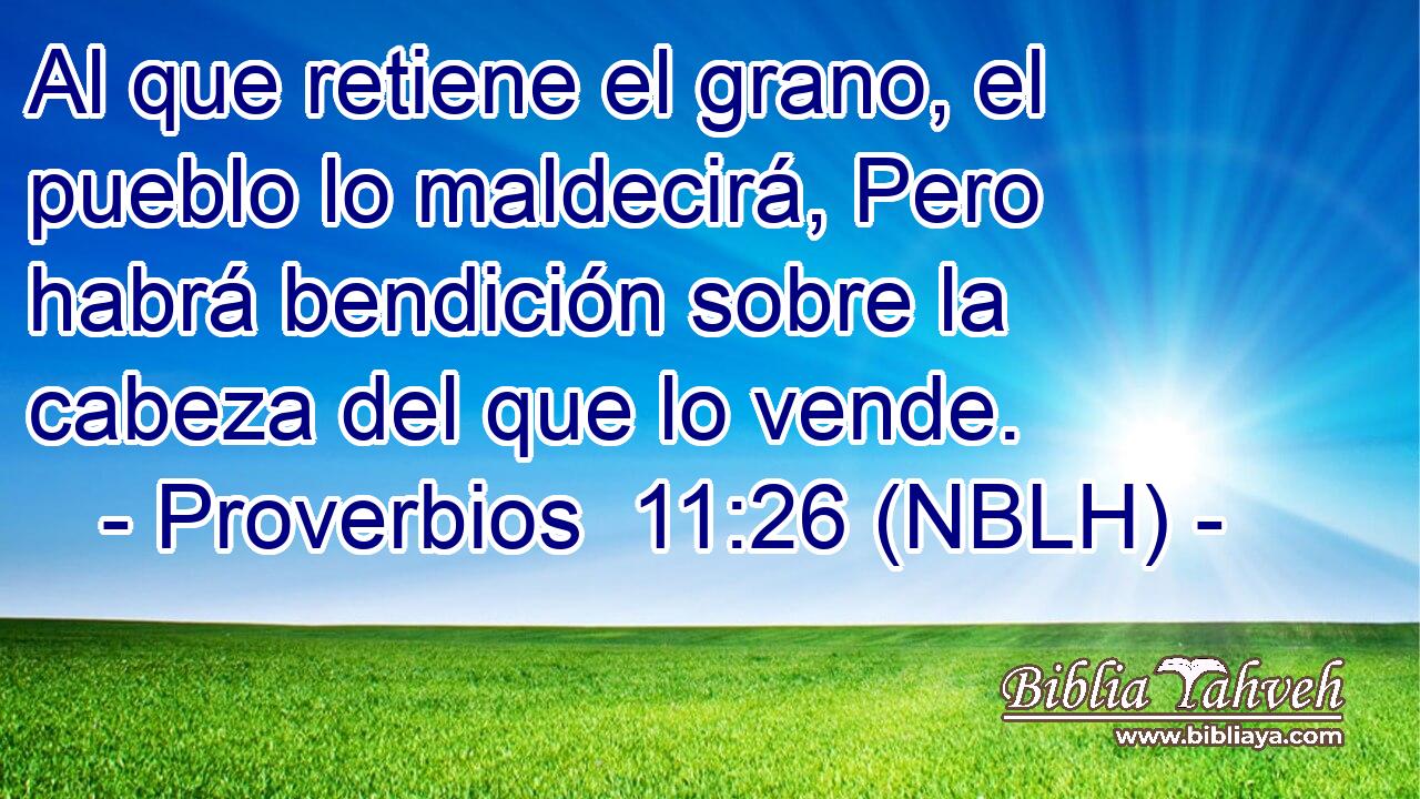  Al que retiene el grano, el pueblo lo maldecirá, Pero habrá bendición sobre la cabeza del que lo vende. 