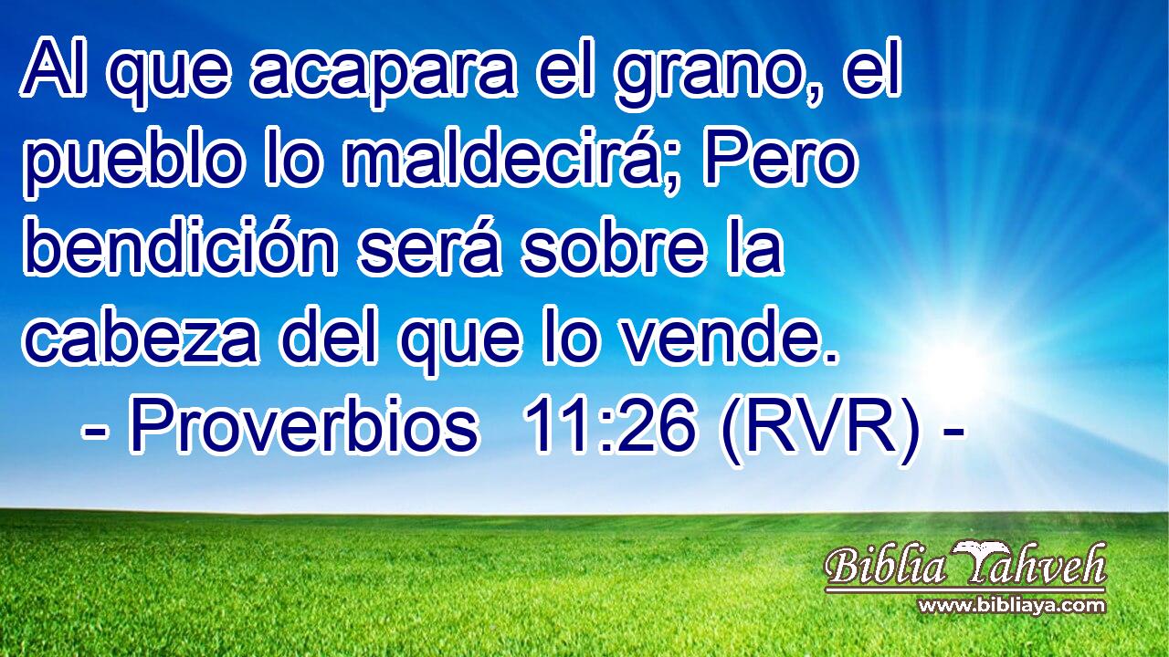 Al que acapara el grano, el pueblo lo maldecirá; Pero bendición será sobre la cabeza del que lo vende.
