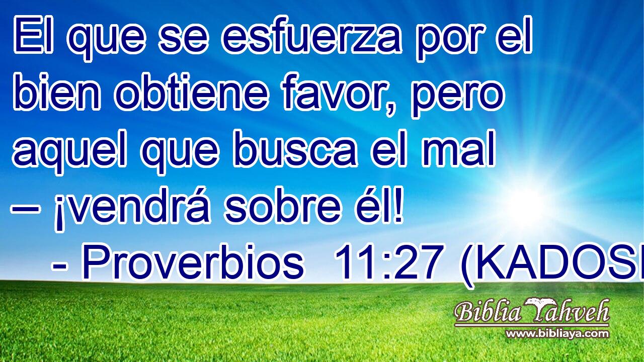  El que se esfuerza por el bien obtiene favor, pero aquel que busca el mal – ¡vendrá sobre él! 