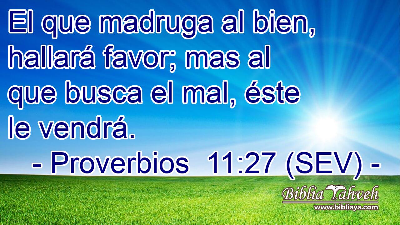 El que madruga al bien, hallará favor; mas al que busca el mal, éste le vendrá.