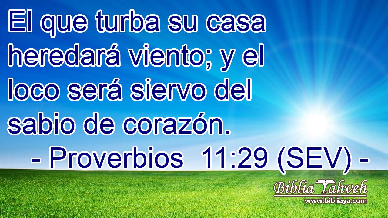 El que turba su casa heredará viento; y el loco será siervo del sabio de corazón.