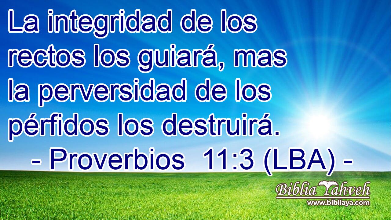 La integridad de los rectos los guiará, mas la perversidad de los pérfidos los destruirá.