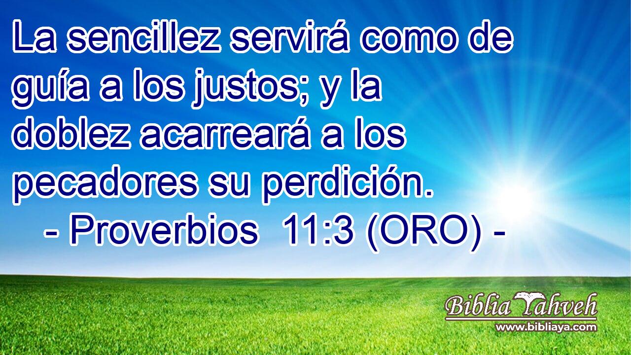  La sencillez servirá como de guía a los justos; y la doblez acarreará a los pecadores su perdición. 