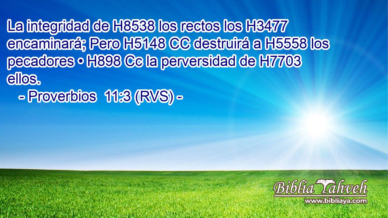 La integridad de H8538 los rectos los H3477  encaminará; Pero H5148 CC destruirá a H5558 los pecadores • H898 Cc la perversidad de H7703 ellos. 