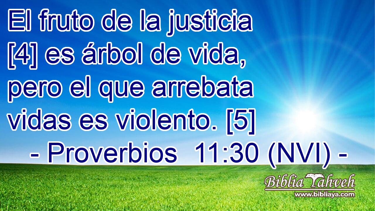  El fruto de la justicia [4] es árbol de vida, pero el que arrebata vidas es violento. [5] 