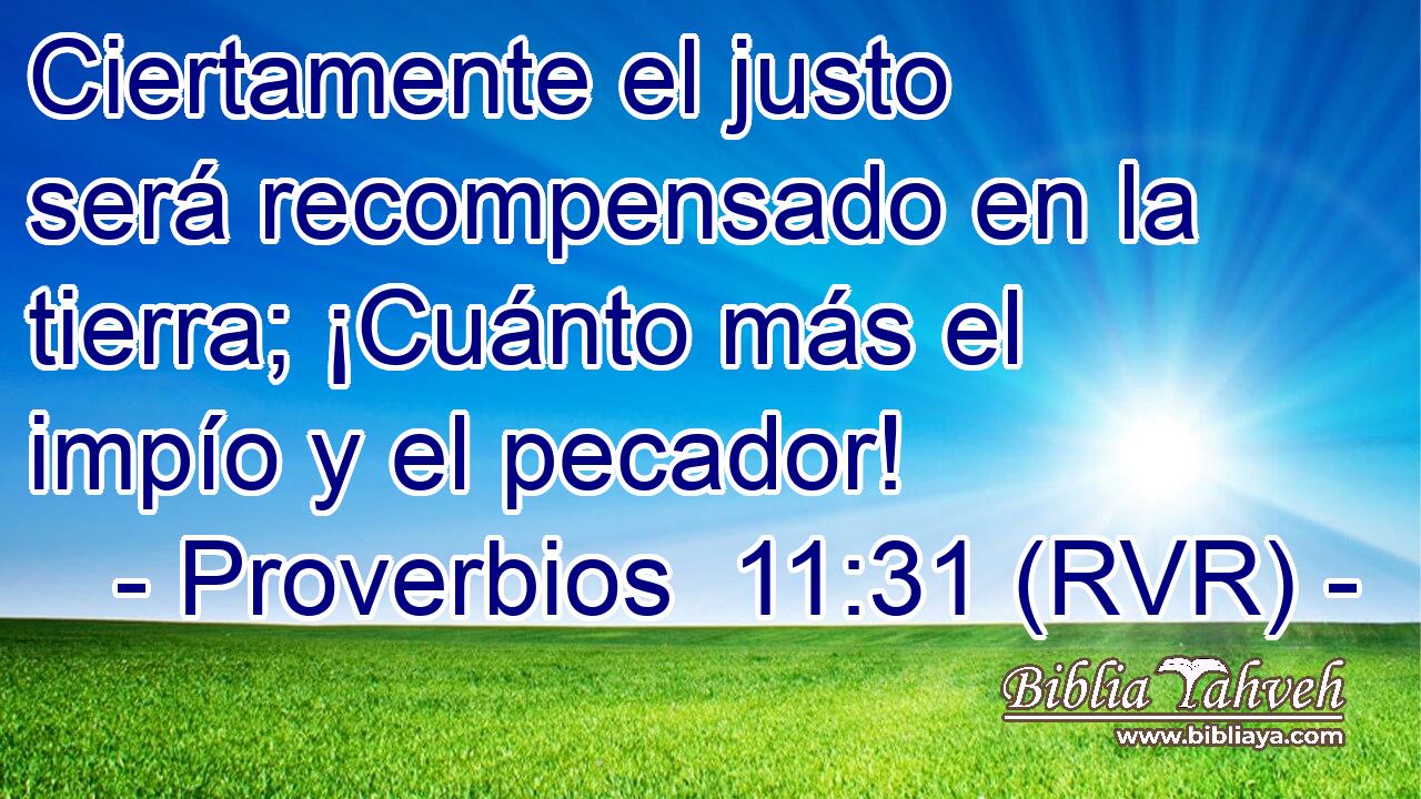 Ciertamente el justo será recompensado en la tierra; ¡Cuánto más el impío y el pecador!