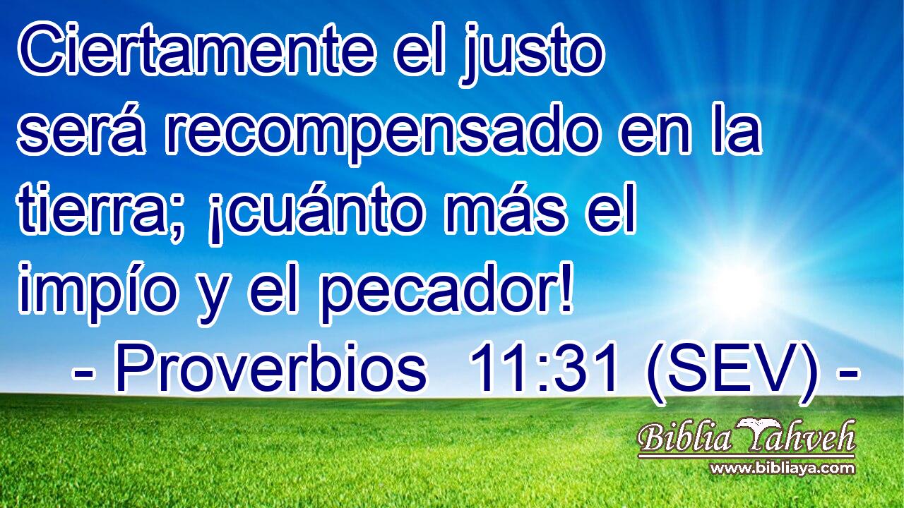 Ciertamente el justo será recompensado en la tierra; ¡cuánto más el impío y el pecador!