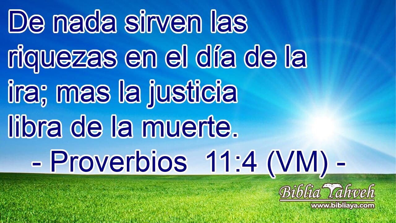  De nada sirven las riquezas en el día de la ira; mas la justicia libra de la muerte. 