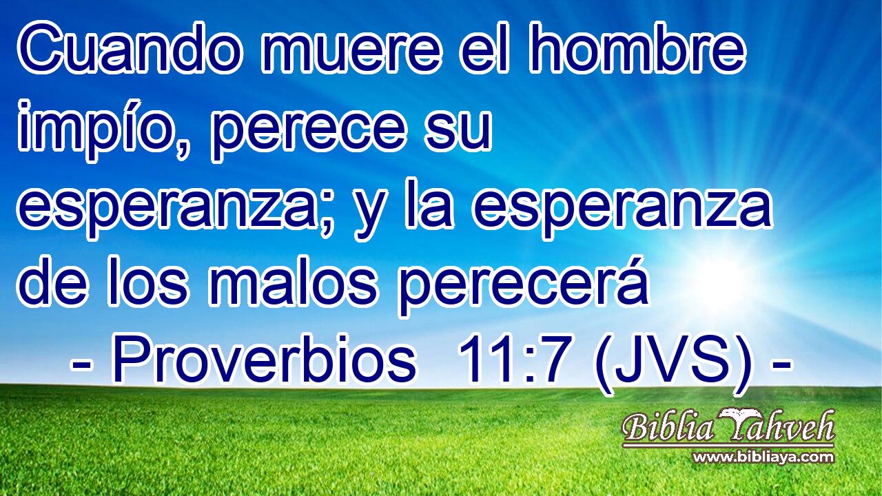 Cuando muere el hombre impío, perece su esperanza; y la esperanza de los malos perecerá