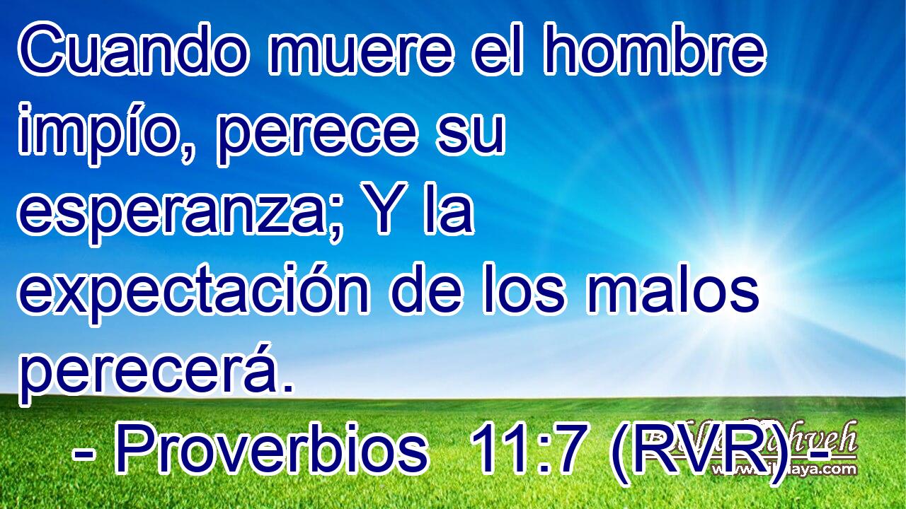 Cuando muere el hombre impío, perece su esperanza; Y la expectación de los malos perecerá.