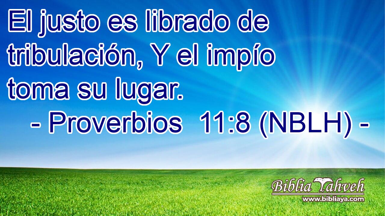  El justo es librado de tribulación, Y el impío toma su lugar. 