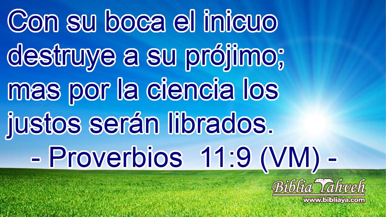 Con su boca el inicuo destruye a su prójimo; mas por la ciencia los justos serán librados. 