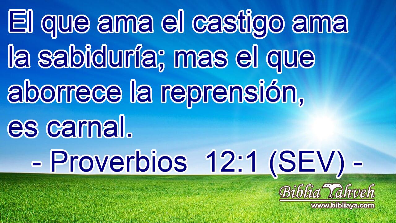 El que ama el castigo ama la sabiduría; mas el que aborrece la reprensión, es carnal.
